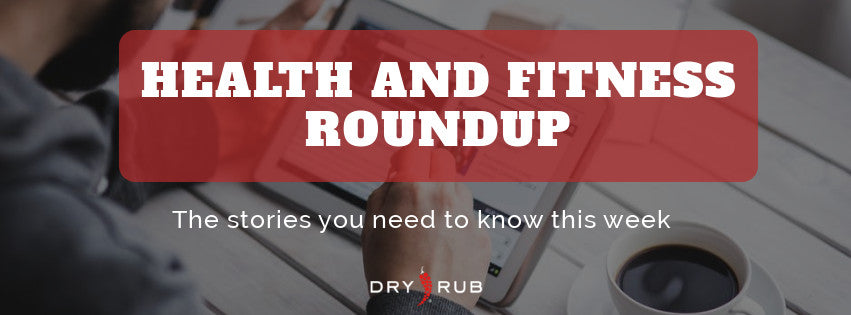 Health and Fitness Roundup: News You Should Know